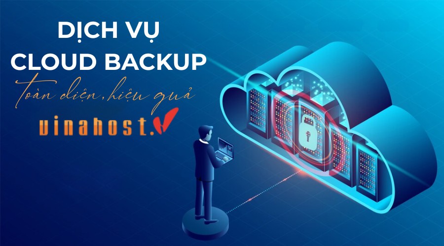 Dịch vụ Cloud Backup toàn diện, hiệu quả của VinaHost