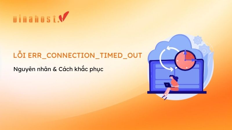 ERR_CONNECTION_TIMED_OUT: Nguyên nhân và cách sửa lỗi