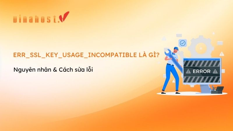 Lỗi ERR_SSL_KEY_USAGE_INCOMPATIBLE: Nguyên nhân và cách sửa lỗi